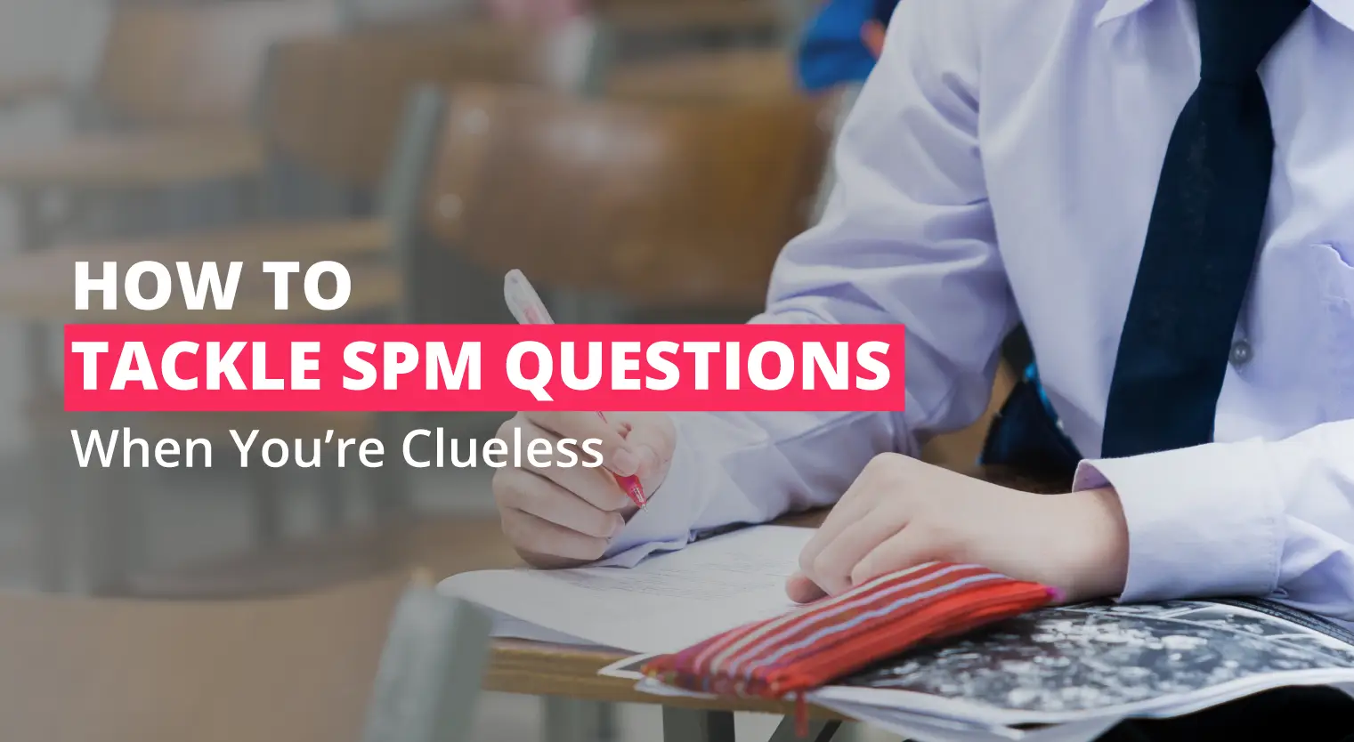 How to Answer SPM Exam Questions When You Have No Idea What the Answer Is - Feature-Image
